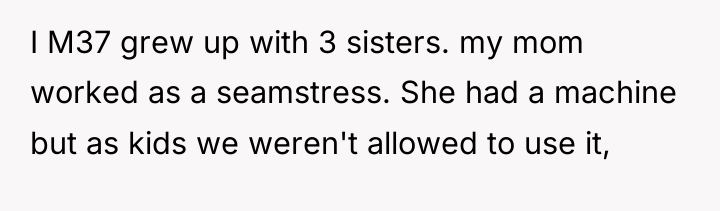 I M37 grew up with 3 sisters. my mom worked...