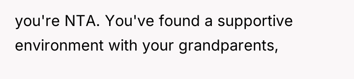 you're NTA. You've found a supportive environment with your grandparents,