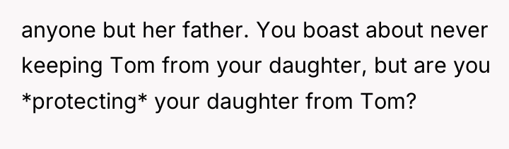 anyone but her father. You boast about never keeping Tom...