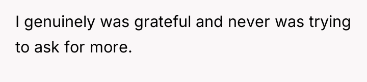 I genuinely was grateful and never was trying to ask...