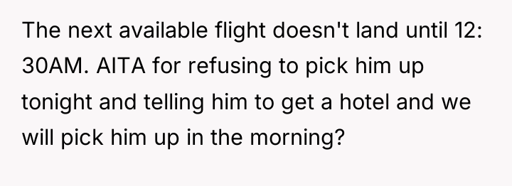 The next available flight doesn't land until 12: 30AM. AITA...