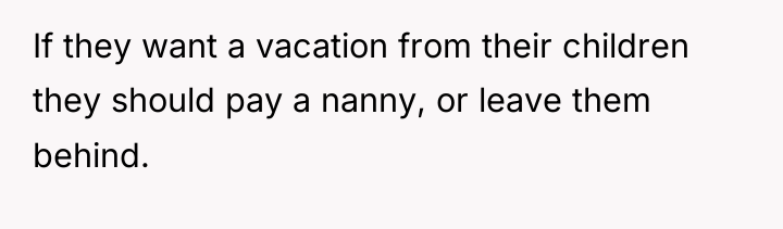 If they want a vacation from their children they should...