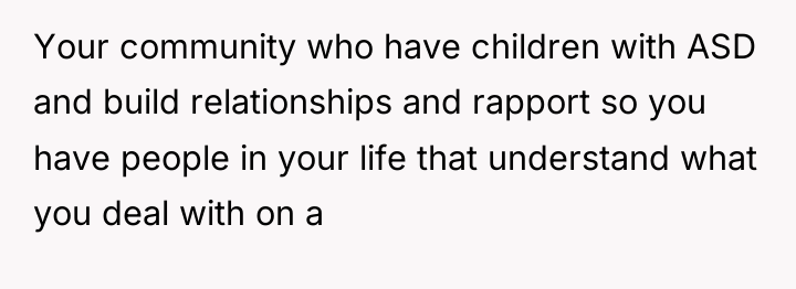 Your community who have children with ASD and build relationships...