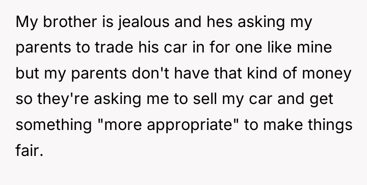 My brother is jealous and hes asking my parents to...