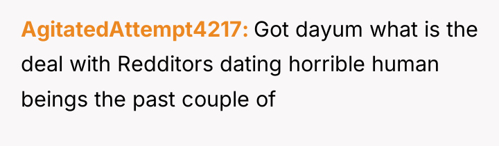AgitatedAttempt4217 Got dayum what is the deal with Redditors dating...
