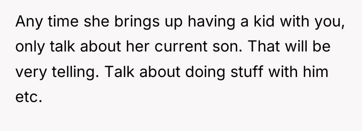 Any time she brings up having a kid with you,...