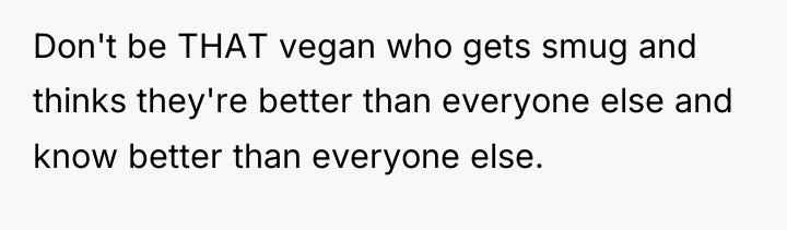 Don't be THAT vegan who gets smug and thinks they're...