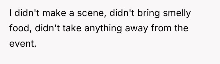 I didn't make a scene, didn't bring smelly food, didn't...