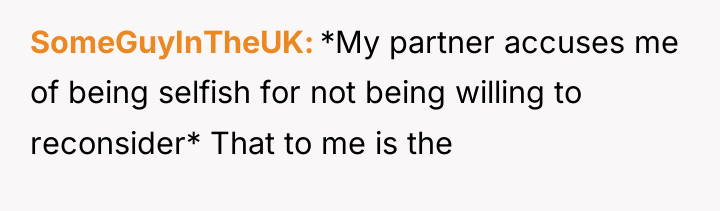 SomeGuyInTheUK *My partner accuses me of being selfish for not...