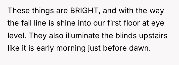 These things are BRIGHT, and with the way the fall...