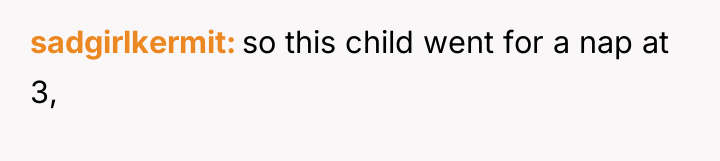 sadgirlkermit so this child went for a nap at 3,