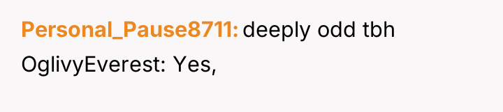 Personal_Pause8711 deeply odd tbh OglivyEverest: Yes,
