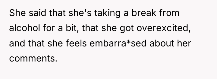 She said that she's taking a break from alcohol for...