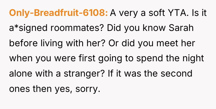 Only-Breadfruit-6108 A very a soft YTA. Is it a*signed roommates?...