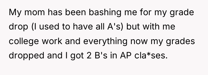 My mom has been bashing me for my grade drop...