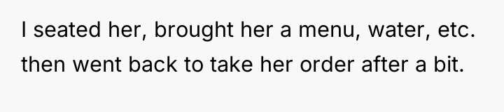 I seated her, brought her a menu, water, etc. then...