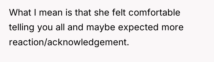What I mean is that she felt comfortable telling you...