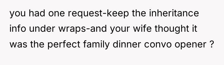 you had one request-keep the inheritance info under wraps-and your...