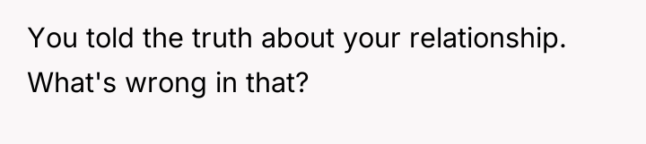 You told the truth about your relationship. What's wrong in...