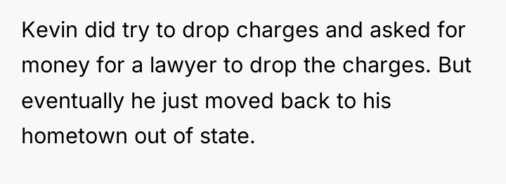Kevin did try to drop charges and asked for money...