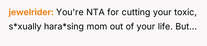 jewelrider You're NTA for cutting your toxic, s*xually hara*sing mom...