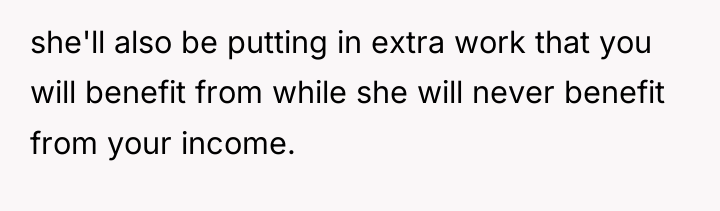 she'll also be putting in extra work that you will...