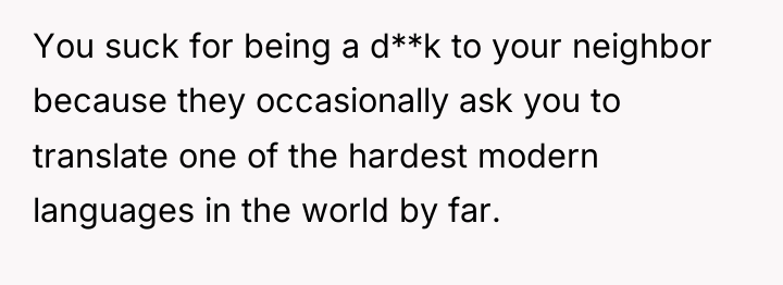 You suck for being a d**k to your neighbor because...