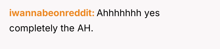 iwannabeonreddit Ahhhhhhh yes completely the AH.