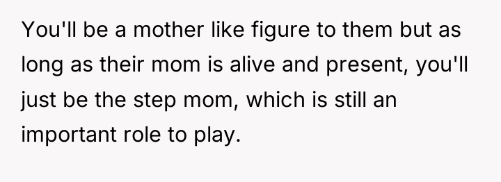 You'll be a mother like figure to them but as...