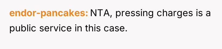 endor-pancakes NTA, pressing charges is a public service in this...