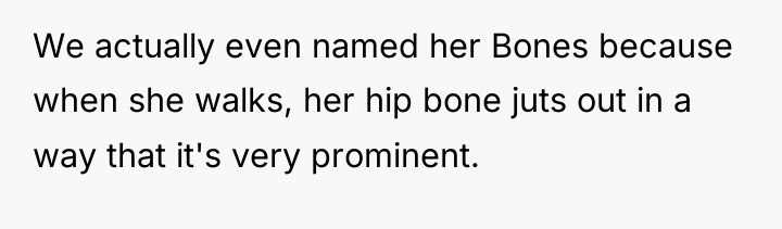 We actually even named her Bones because when she walks,...