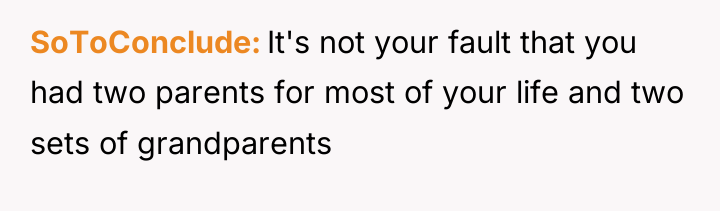 SoToConclude It's not your fault that you had two parents...