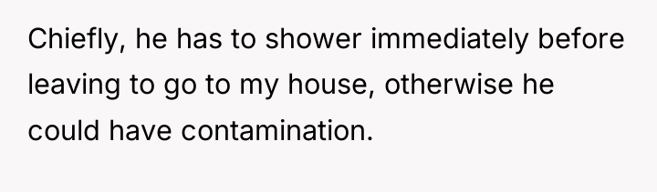 Chiefly, he has to shower immediately before leaving to go...