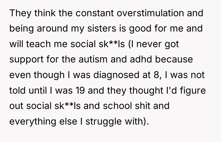 They think the constant overstimulation and being around my sisters...
