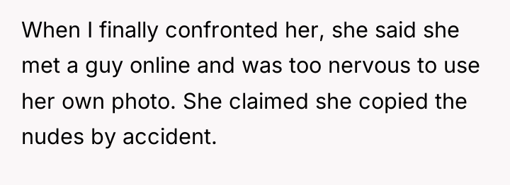 When I finally confronted her, she said she met a...