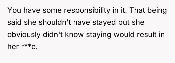 You have some responsibility in it. That being said she...