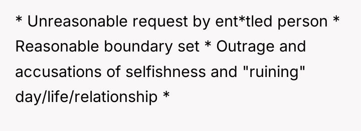 * Unreasonable request by ent*tled person * Reasonable boundary set...
