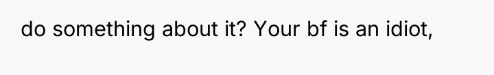 do something about it? Your bf is an idiot,