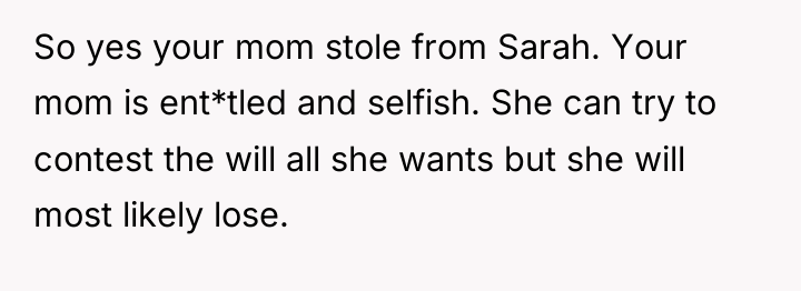 So yes your mom stole from Sarah. Your mom is...