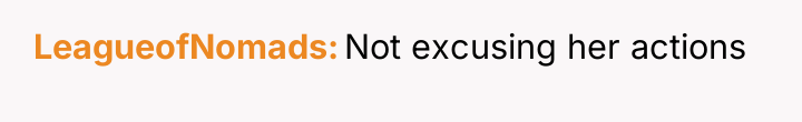LeagueofNomads Not excusing her actions
