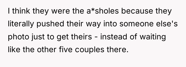 I think they were the a*sholes because they literally pushed...