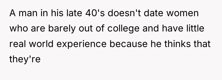 A man in his late 40's doesn't date women who...