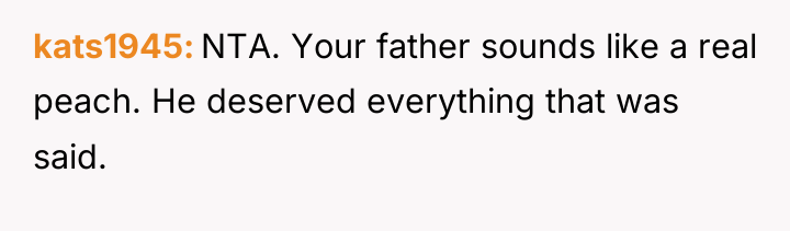 kats1945 NTA. Your father sounds like a real peach. He...