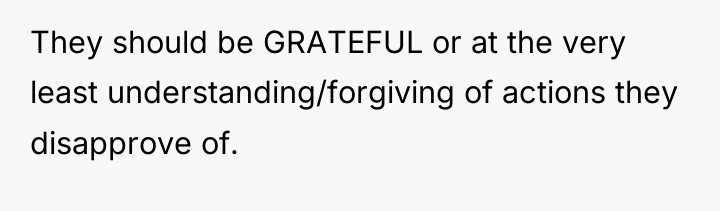 They should be GRATEFUL or at the very least understanding/forgiving...