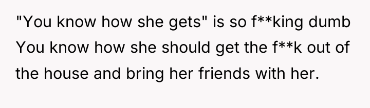 "You know how she gets" is so f**king dumb You...