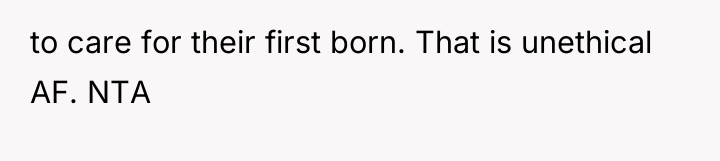 to care for their first born. That is unethical AF....