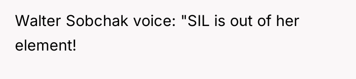 Walter Sobchak voice: "SIL is out of her element!