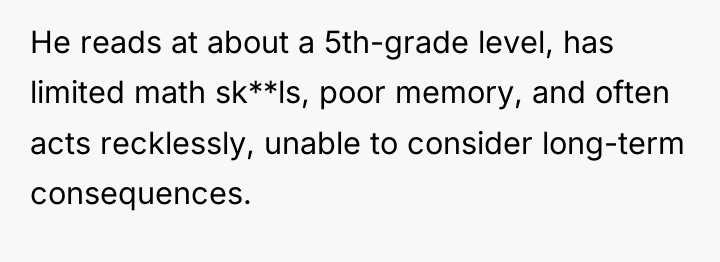 He reads at about a 5th-grade level, has limited math...