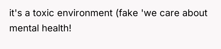 it's a toxic environment (fake 'we care about mental health!
