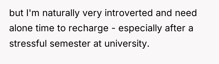 but I'm naturally very introverted and need alone time to...